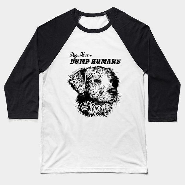 Dogs never dump Humans. T-shirts Baseball T-Shirt by PrintsyCreations